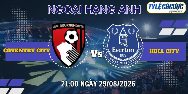 Tỷ lệ cá cược Coventry vs Hull 21h00 ngày 29/08 – Premier League
