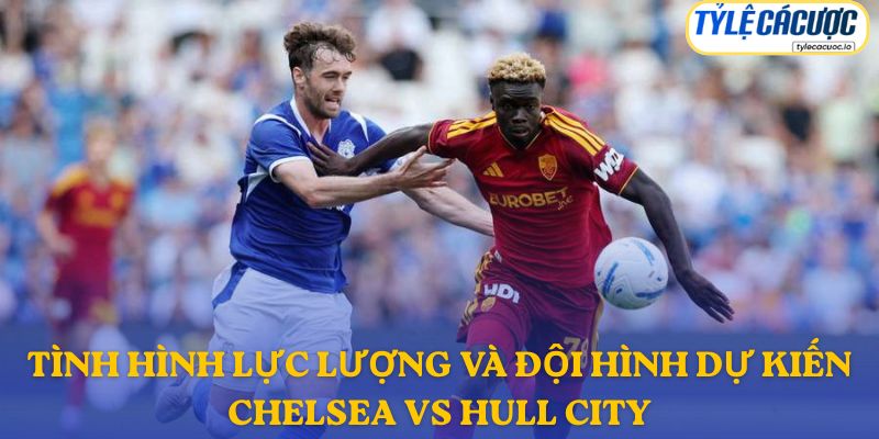 Thông tin đội hình dự kiến Chelsea vs Hull City