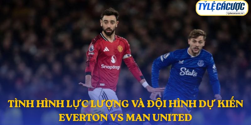 Thông tin lực lượng Everton vs Manchester United