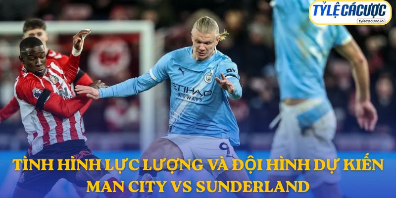 Thông tin đội hình dự kiến Manchester City vs Sunderland