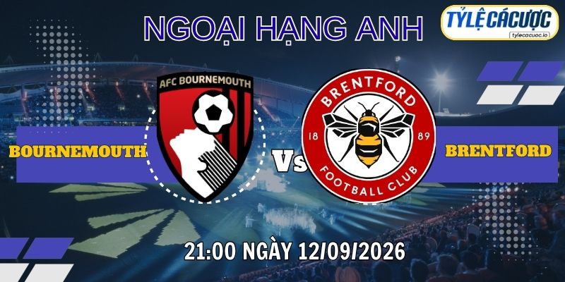 Tỷ lệ cá cược Bournemouth vs Brentford 21h00 ngày 12/09 – Premier League
