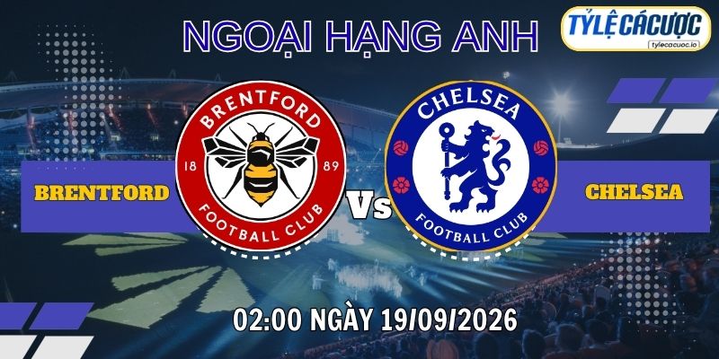 Tỷ lệ cá cược Brentford vs Chelsea 02h00 ngày 19/09 – Premier League