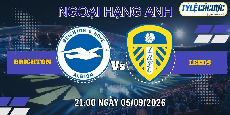Tỷ lệ cá cược Brighton vs Leeds United 21h00 ngày 05/09– Premier League