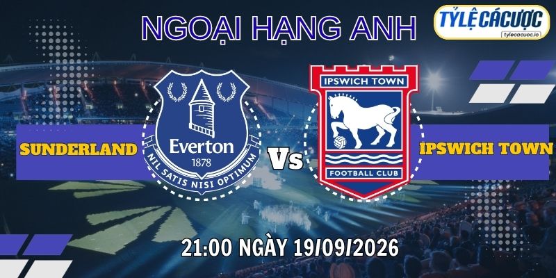 Tỷ lệ cá cược Everton vs Ipswich Town 21h00 ngày 19/09 – Premier League