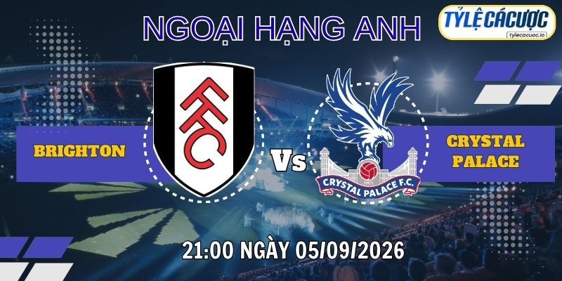 Tỷ lệ cá cược Fulham vs Crystal Palace 21h00 ngày 05/09 – Premier League
