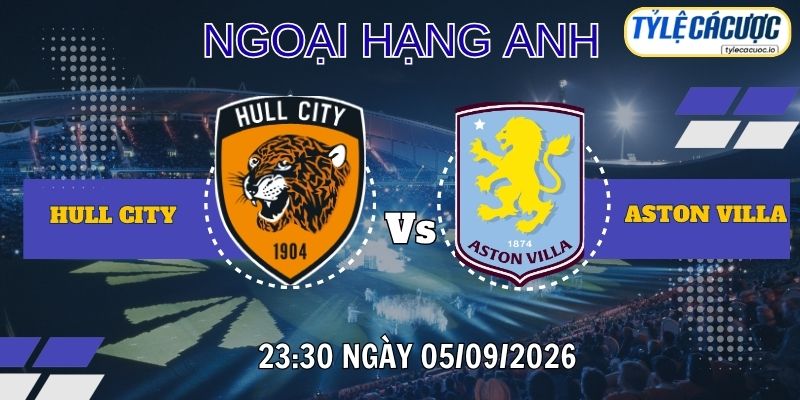 Tỷ lệ cá cược Hull City vs Aston Villa – 23h30 ngày 05/09 Premier League