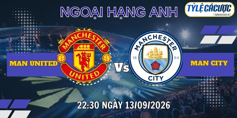 Tỷ lệ cá cược Man United vs Man City 22h30 ngày 13/09 – Premier League